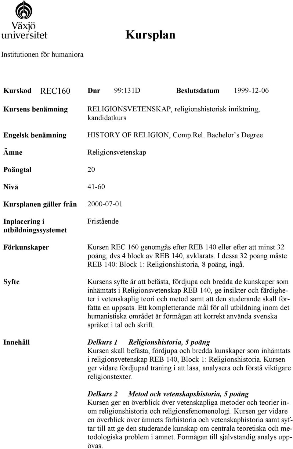 Bachelor s Degree Religionsvetenskap Poängtal 20 Nivå 41-60 Kursplanen gäller från 2000-07-01 Inplacering i utbildningssystemet Fristående Förkunskaper Kursen REC 160 genomgås efter REB 140 eller