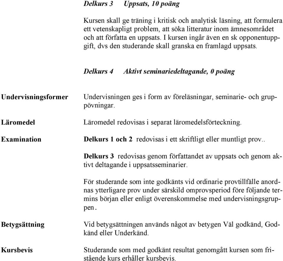 Delkurs 4 Aktivt seminariedeltagande, 0 poäng Undervisningsformer Läromedel Examination Undervisningen ges i form av föreläsningar, seminarie- och gruppövningar.