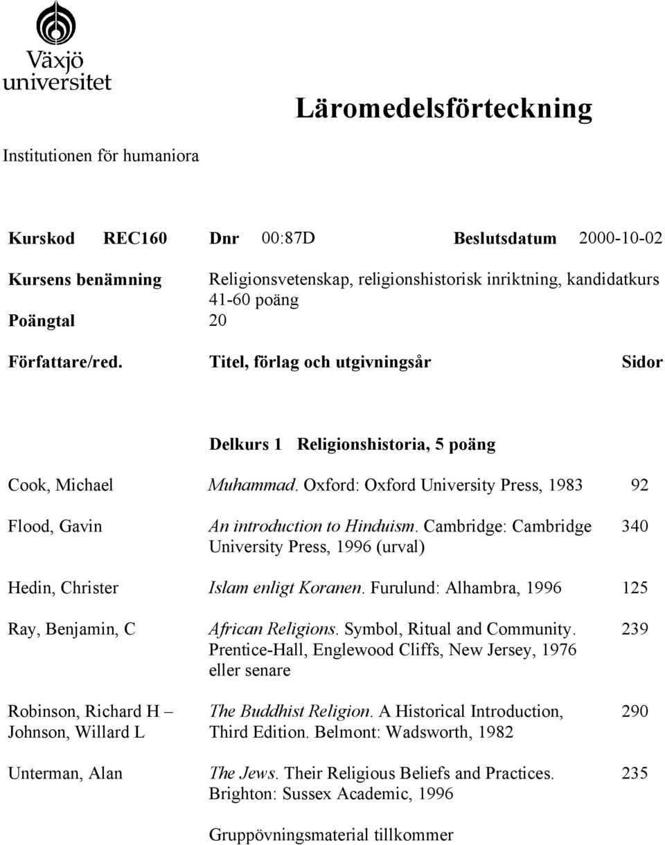 Oxford: Oxford University Press, 1983 92 Flood, Gavin An introduction to Hinduism. Cambridge: Cambridge University Press, 1996 (urval) 340 Hedin, Christer Islam enligt Koranen.