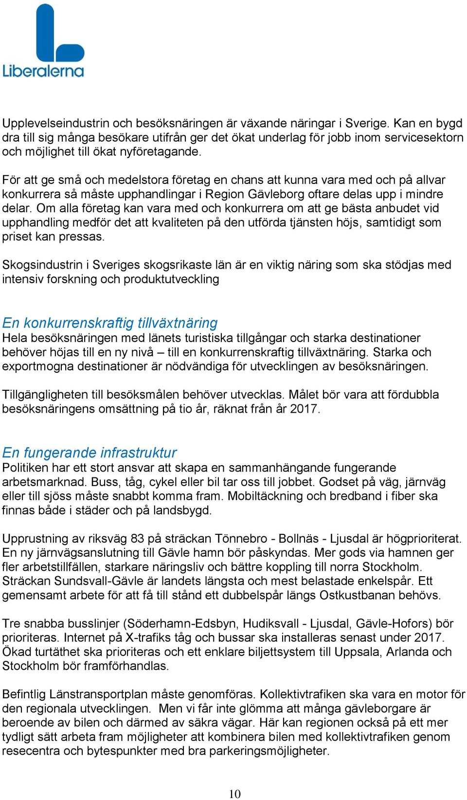 För att ge små och medelstora företag en chans att kunna vara med och på allvar konkurrera så måste upphandlingar i Region Gävleborg oftare delas upp i mindre delar.