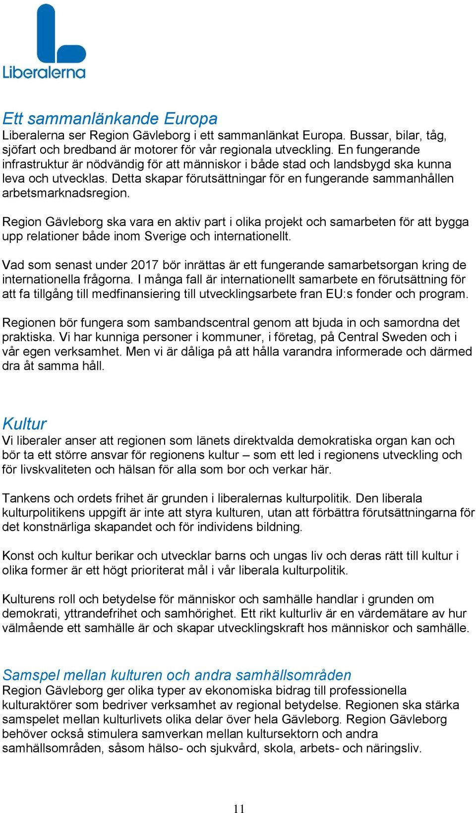 Region Gävleborg ska vara en aktiv part i olika projekt och samarbeten för att bygga upp relationer både inom Sverige och internationellt.