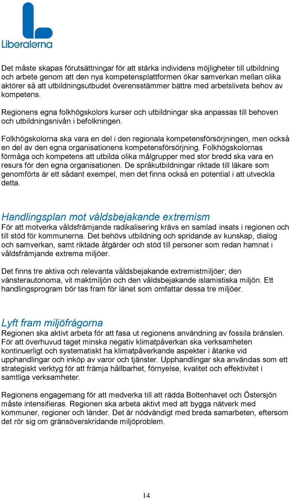 Folkhögskolorna ska vara en del i den regionala kompetensförsörjningen, men också en del av den egna organisationens kompetensförsörjning.