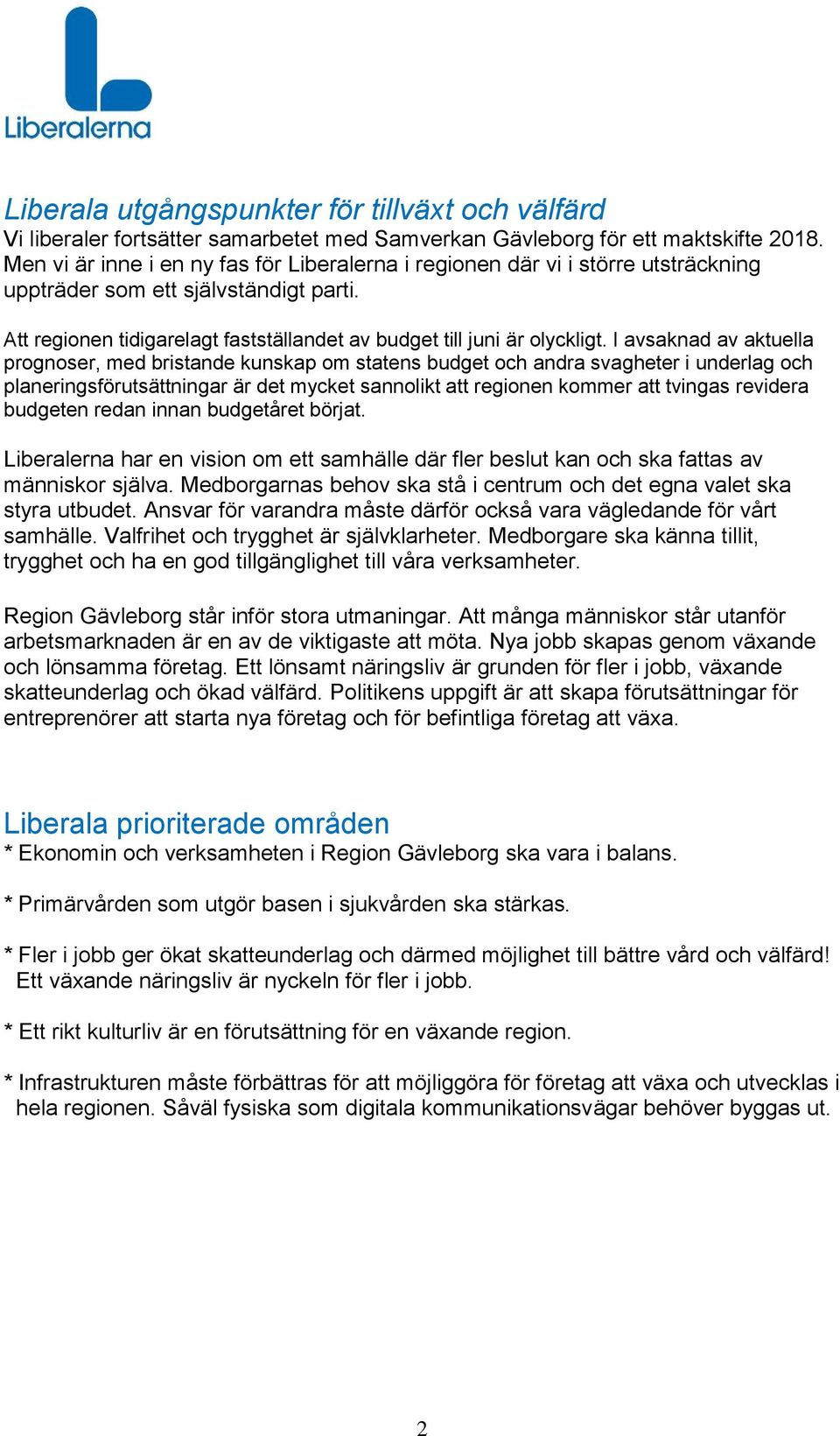 I avsaknad av aktuella prognoser, med bristande kunskap om statens budget och andra svagheter i underlag och planeringsförutsättningar är det mycket sannolikt att regionen kommer att tvingas revidera