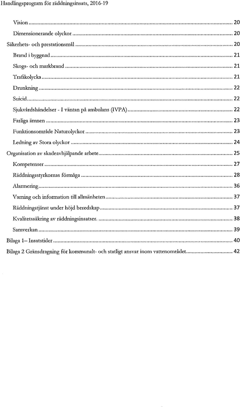 .... Organisation av skadeavh}äepande arbete..... Kompctcnscr..... Rädcïníngsstyxkornas förmåga..... Aíanncring..... Varfig och ínfonnation tüí alknänhctcn.