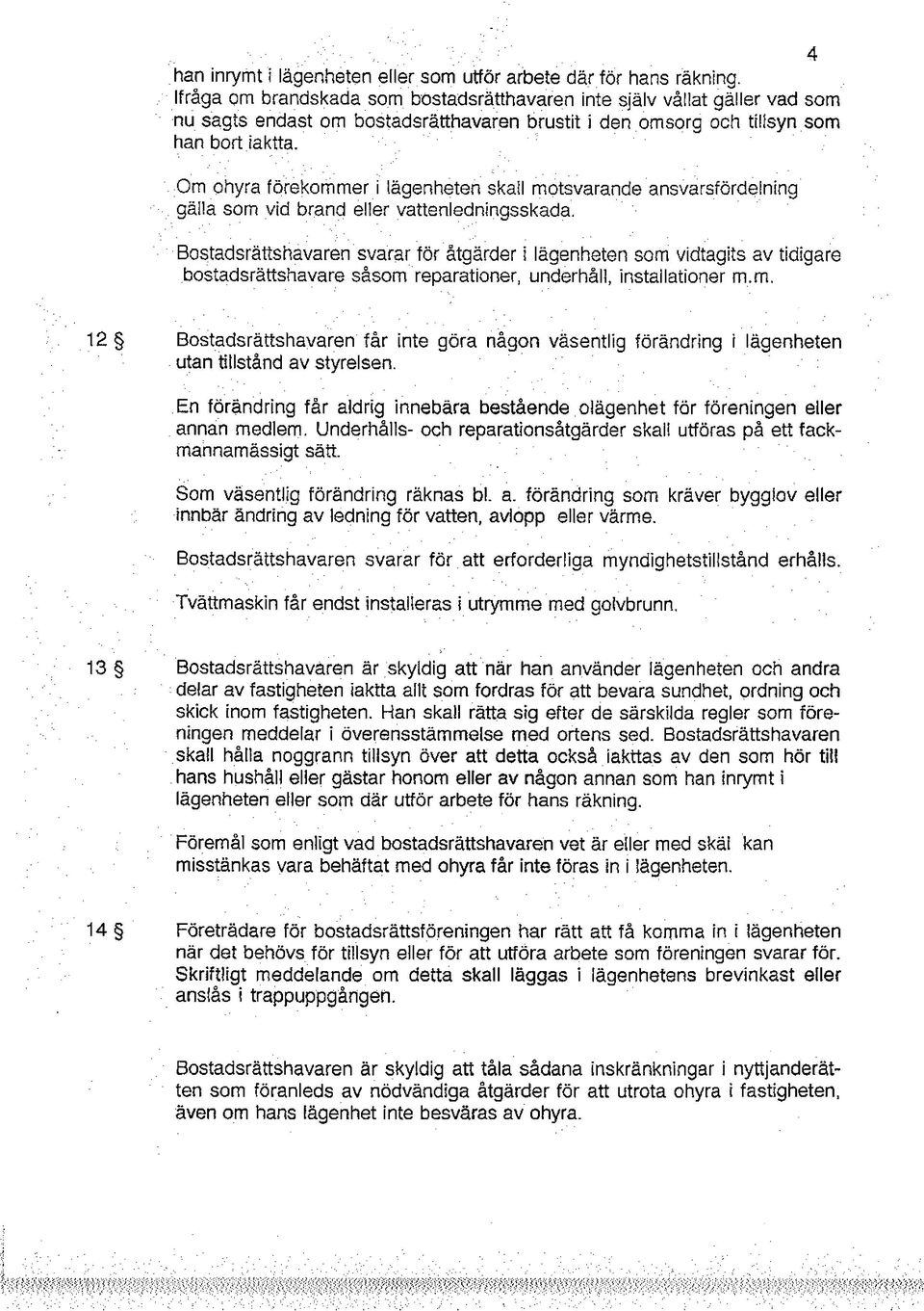 inrymt i netehnegäl eler som där utför arbete för hans räkning, Föremål som enligt vad bostadsrätshavaren vet är eler med skäl kan tgiltfirks medelande, om deta skal lägas i lägenhetens brevinkast