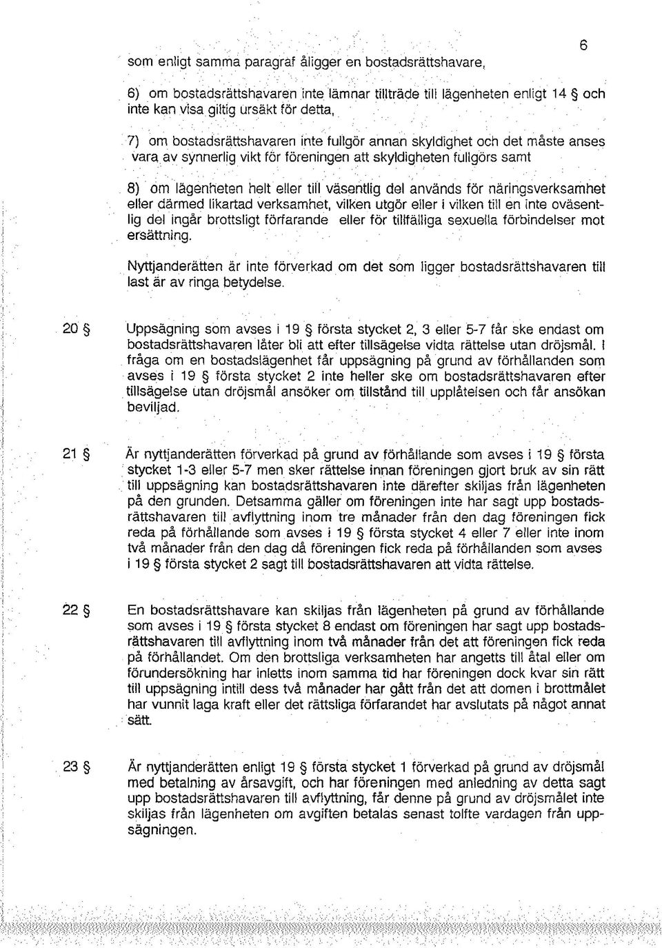 tilsägelse utan dröjsmål ansöker om tilstånd til uplåtelsen och får ansökan dajliveb rä nytjanderäten förverkad på grund av förhålande som avses i 19 första til upsägning kan bostadsrätshavaren inte