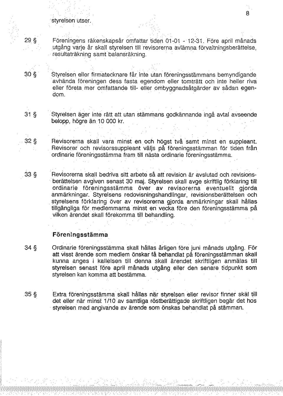 fram till nästa ordinarie föreningsstämma 33 Revisorerna skall bedriva sitt arbete så att revision är avslutad och revisi~ns- berättelsen avgiven senast 30 maj Styrelsen skall avge skriftlig