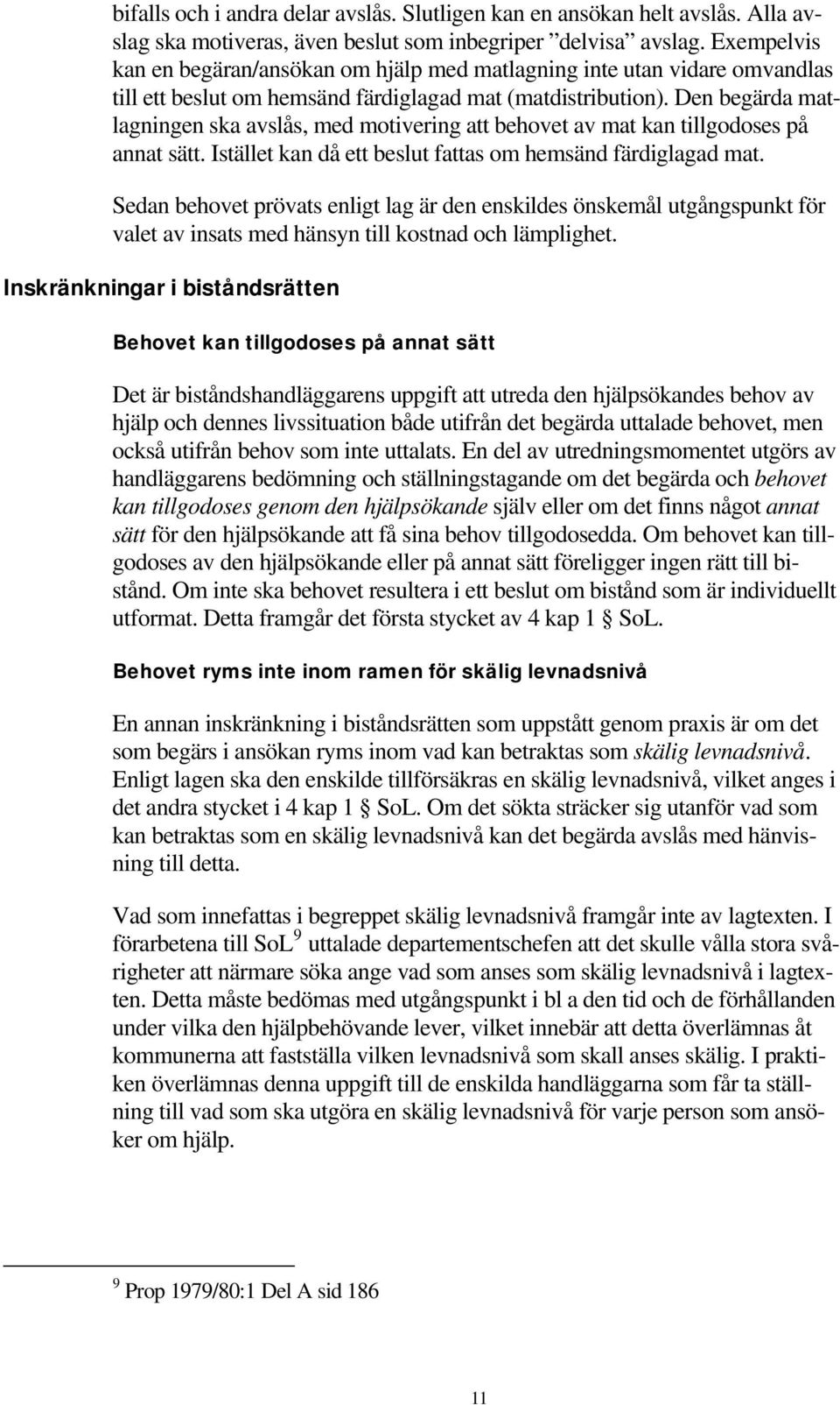 Den begärda matlagningen ska avslås, med motivering att behovet av mat kan tillgodoses på annat sätt. Istället kan då ett beslut fattas om hemsänd färdiglagad mat.