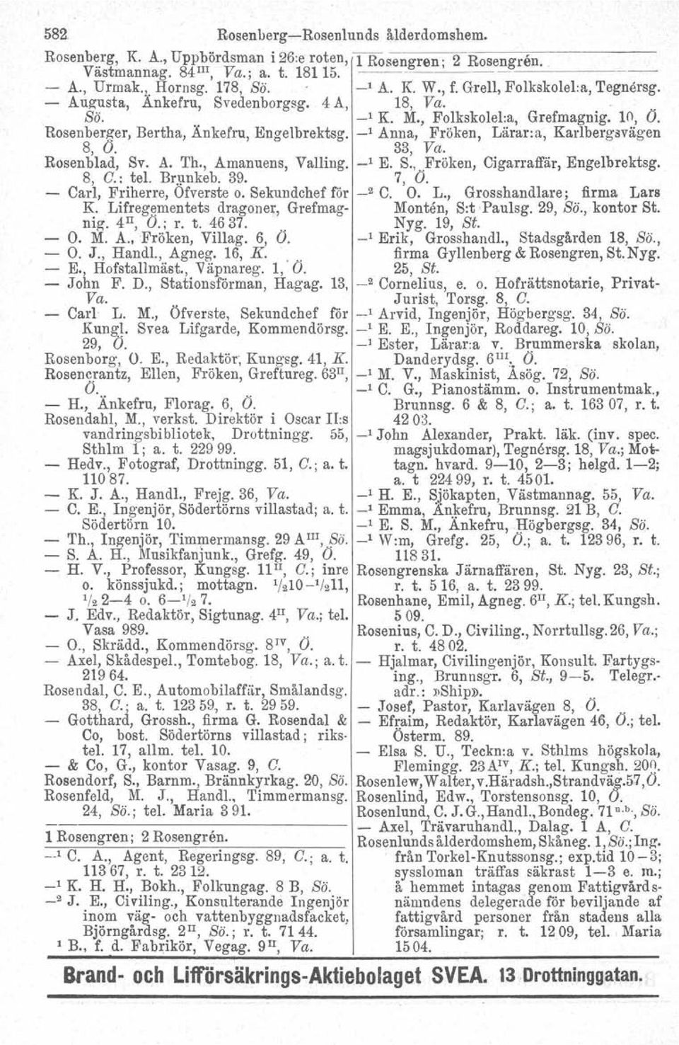 _I Anna, Fröken, Lärar.a, Karlbergsvägen 8, O. 33, Va. Rosenblad, Sv. A. 'I'h., Amanuens, Valling, _I E. S.,.Fröken, Cigarraffär, Engelbrektsg. 8, C.: tel. Brunkeb. 39. 7, O.