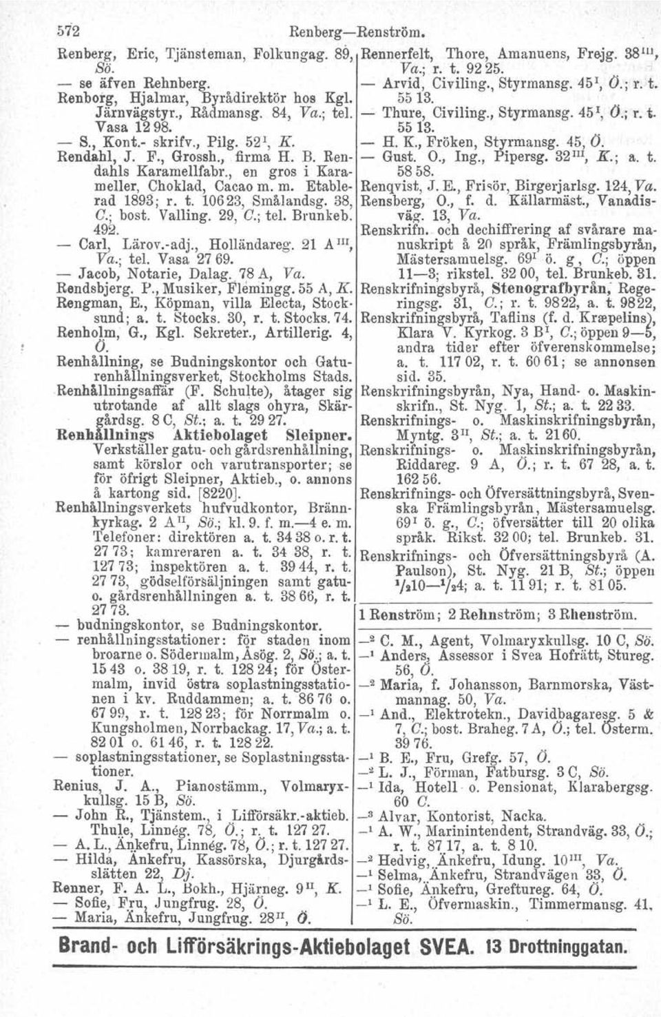 45, O. Rendahl, J. F., Grossh., firma H. B. Ren- - Gust. O., Ing., Pipersg, 32 III, K.; a. t. dahls Karamellfabr., en gros i Kara- 58 58. meller, Choklad, Cacao m. m. Et