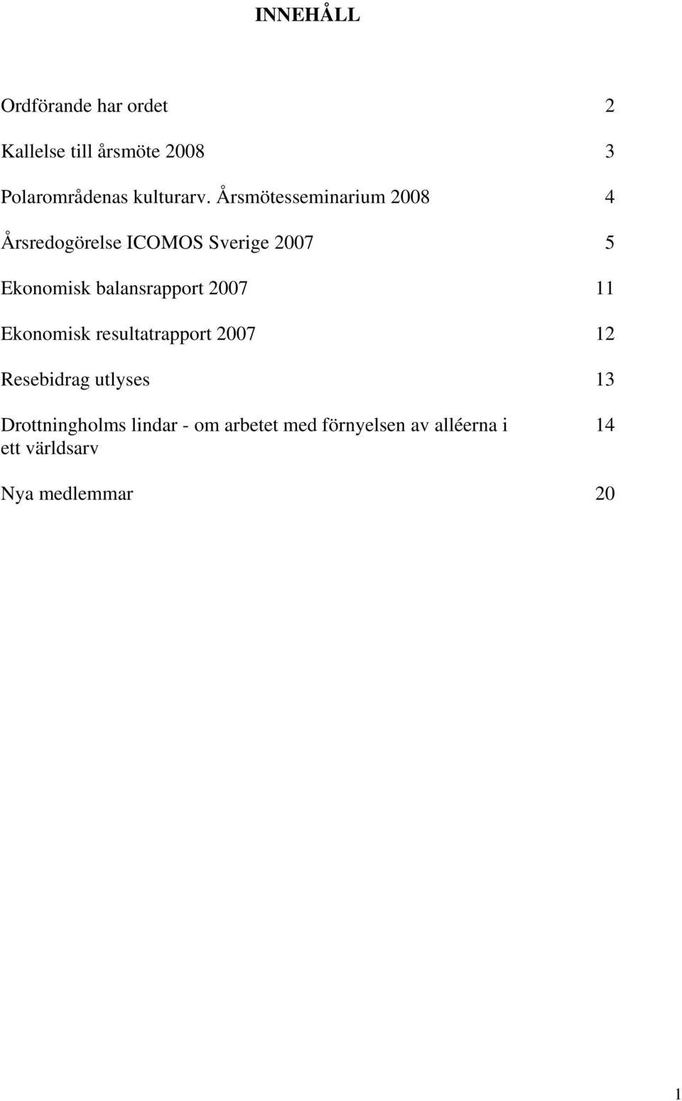 Årsmötesseminarium 2008 4 Årsredogörelse ICOMOS Sverige 2007 5 Ekonomisk