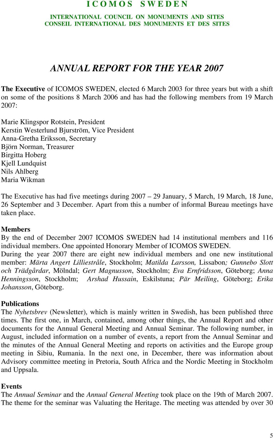 Vice President Anna-Gretha Eriksson, Secretary Björn Norman, Treasurer Birgitta Hoberg Kjell Lundquist Nils Ahlberg Maria Wikman The Executive has had five meetings during 2007 29 January, 5 March,