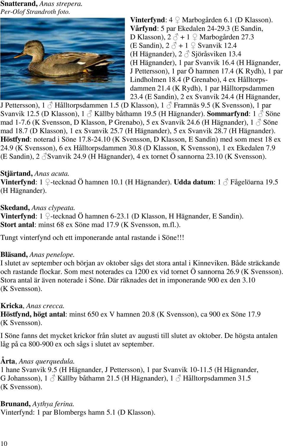 4 (P Grenabo), 4 ex Hålltorpsdammen 21.4 (K Rydh), 1 par Hålltorpsdammen 23.4 (E Sandin), 2 ex Svanvik 24.4 (H Hägnander, J Pettersson), 1 Hålltorpsdammen 1.5 (D Klasson), 1 Framnäs 9.