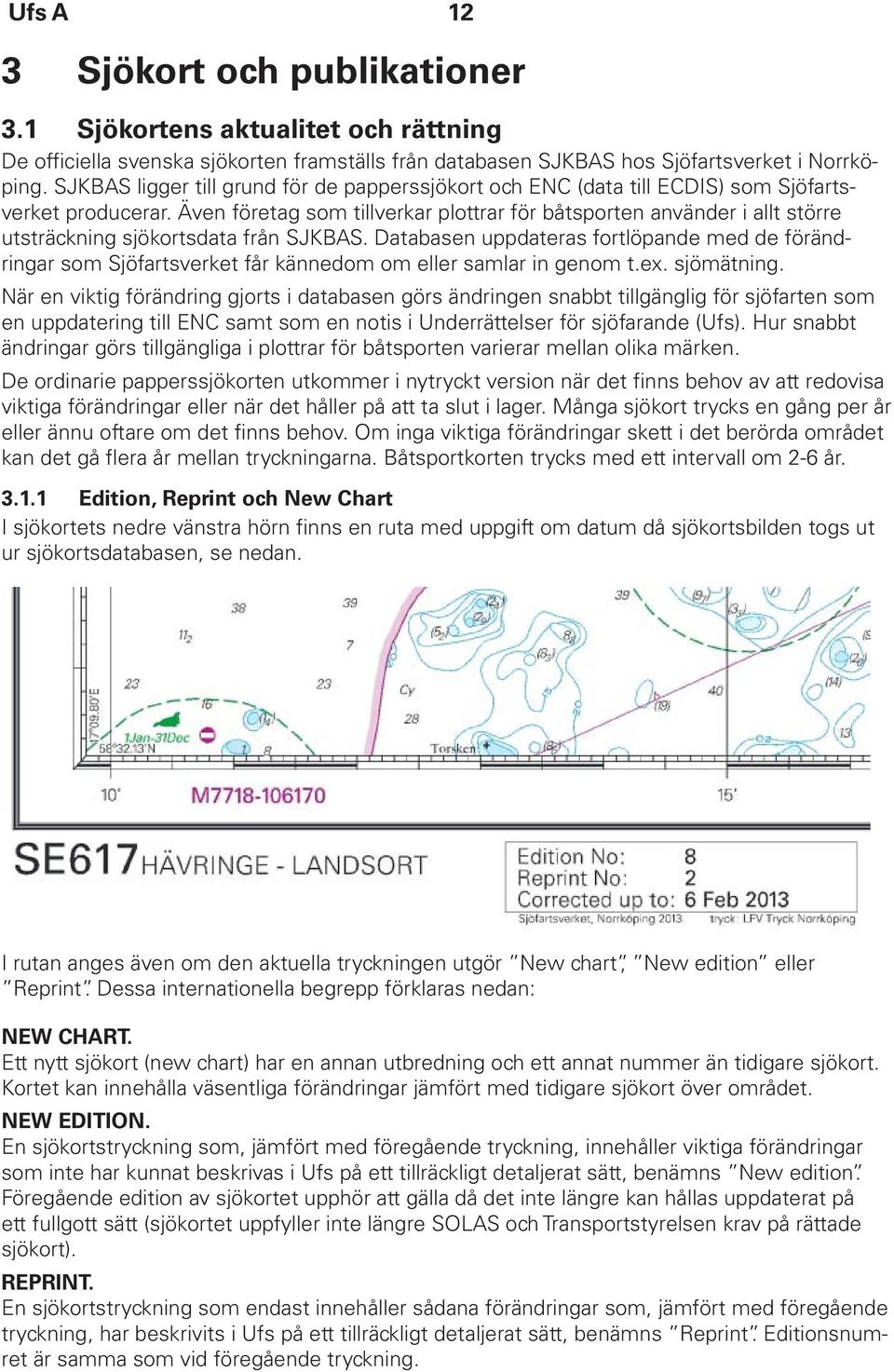 Även företag som tillverkar plottrar för båtsporten använder i allt större utsträckning sjökortsdata från SJKBAS.