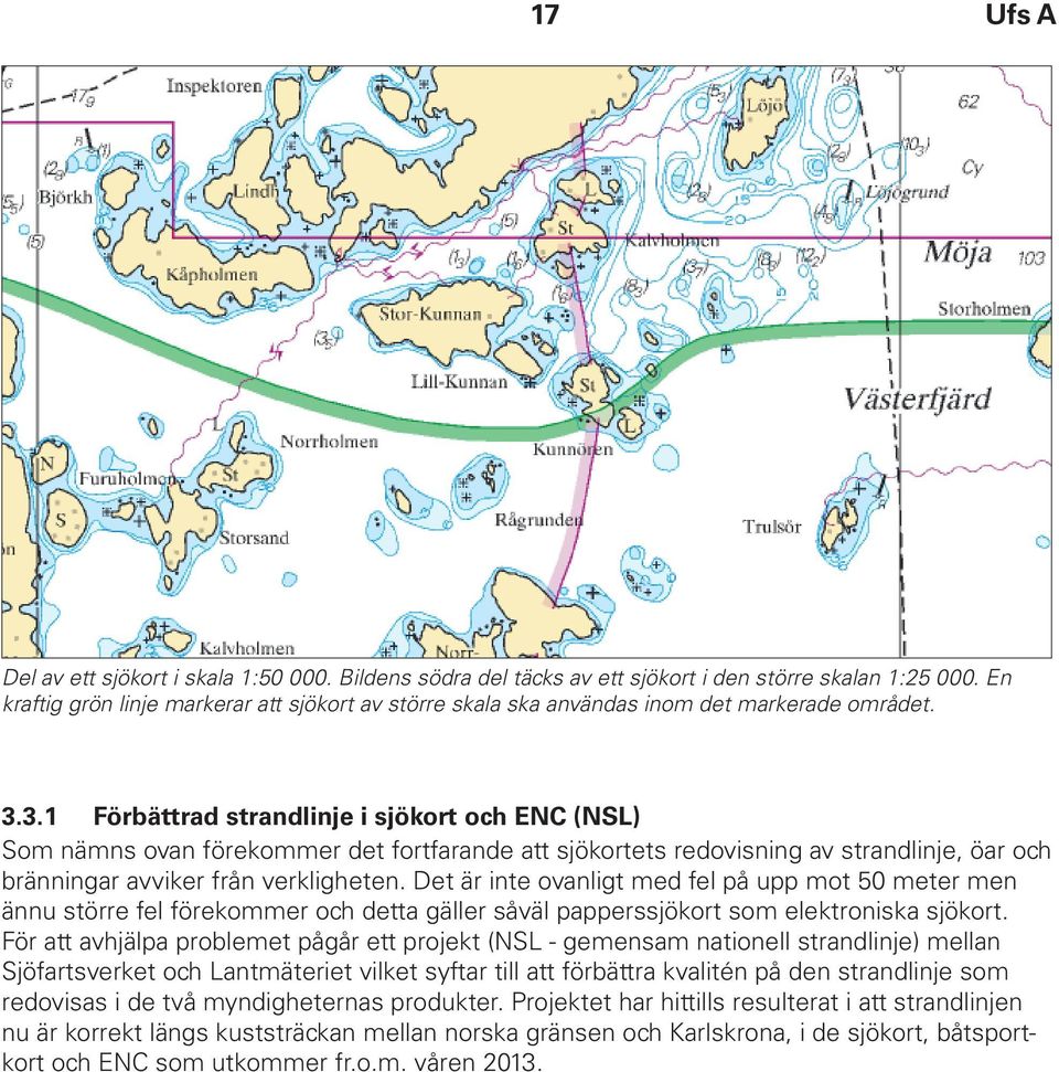 3.1 Förbättrad strandlinje i sjökort och ENC (NSL) Som nämns ovan förekommer det fortfarande att sjökortets redovisning av strandlinje, öar och bränningar avviker från verkligheten.