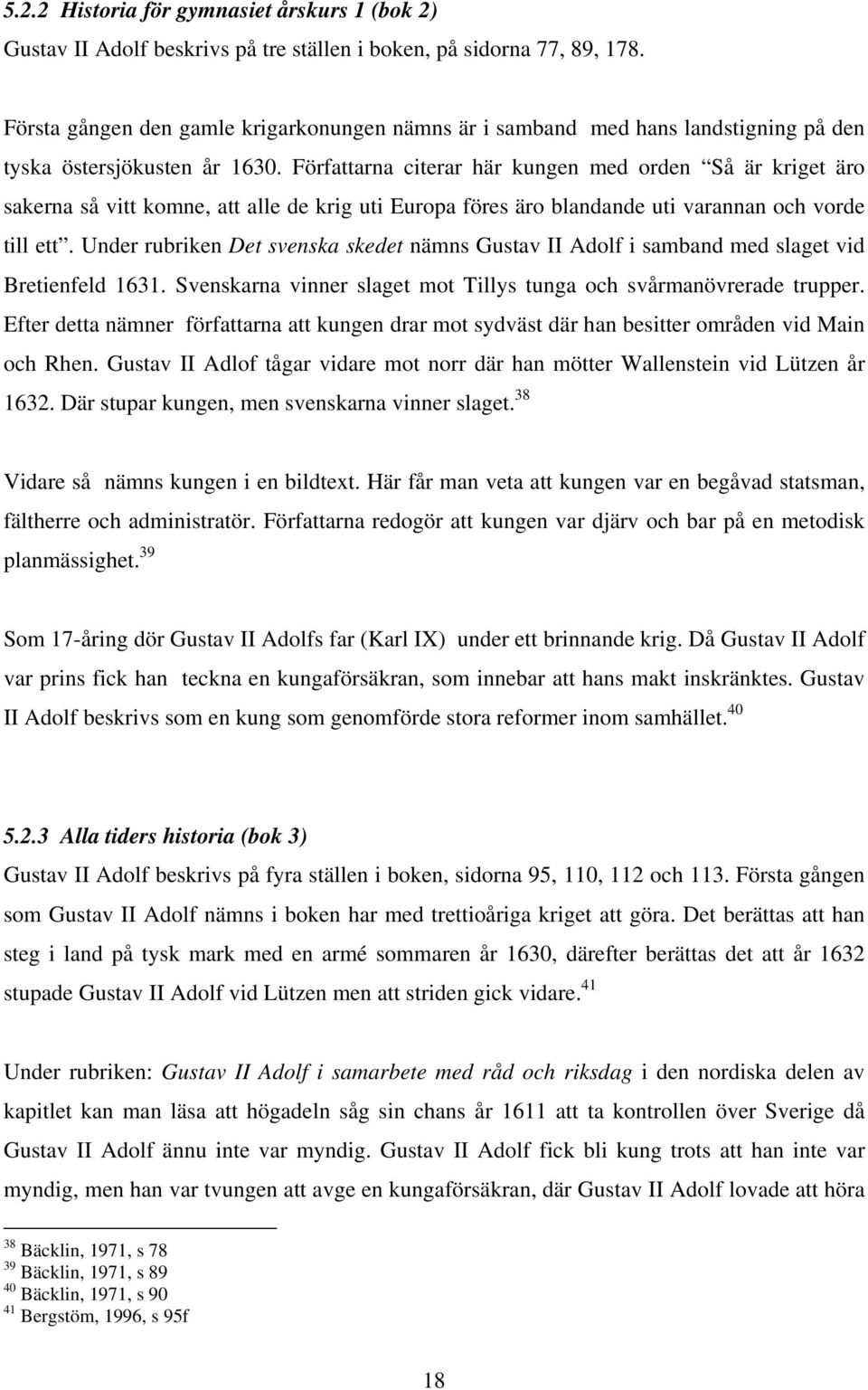 Författarna citerar här kungen med orden Så är kriget äro sakerna så vitt komne, att alle de krig uti Europa föres äro blandande uti varannan och vorde till ett.