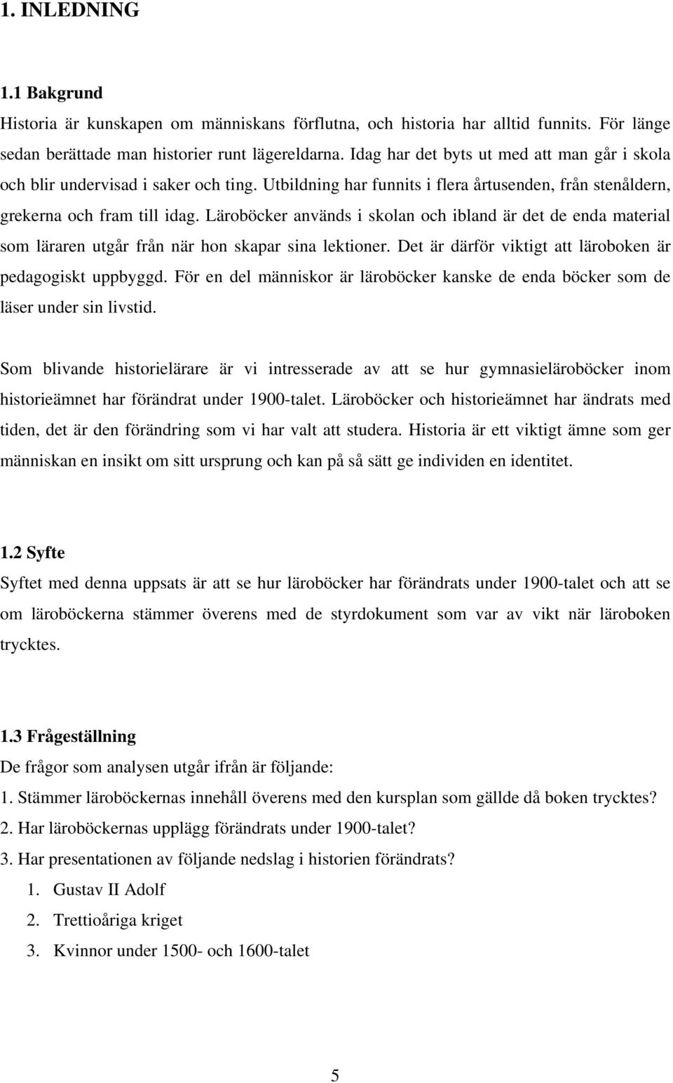 Läroböcker används i skolan och ibland är det de enda material som läraren utgår från när hon skapar sina lektioner. Det är därför viktigt att läroboken är pedagogiskt uppbyggd.