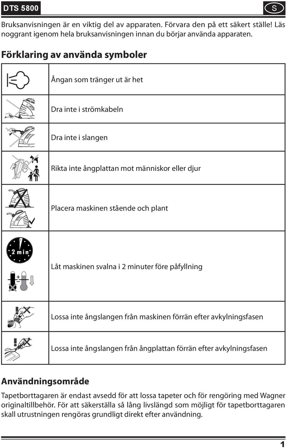 svalna i 2 minuter före påfyllning Lossa inte ångslangen från maskinen förrän efter avkylningsfasen Lossa inte ångslangen från ångplattan förrän efter avkylningsfasen Användningsområde