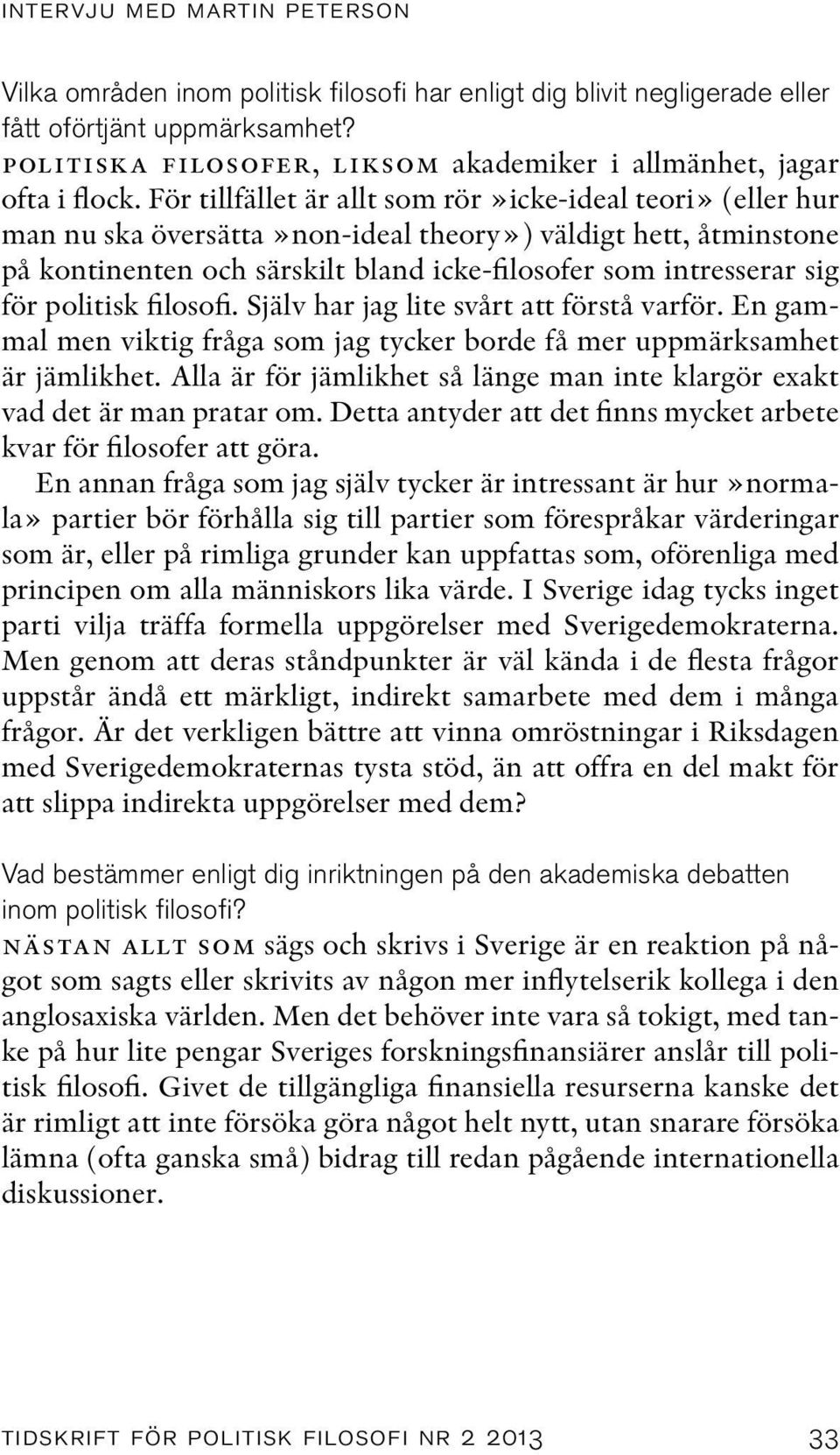 För tillfället är allt som rör»icke-ideal teori» (eller hur man nu ska översätta»non-ideal theory») väldigt hett, åtminstone på kontinenten och särskilt bland icke-filosofer som intresserar sig för