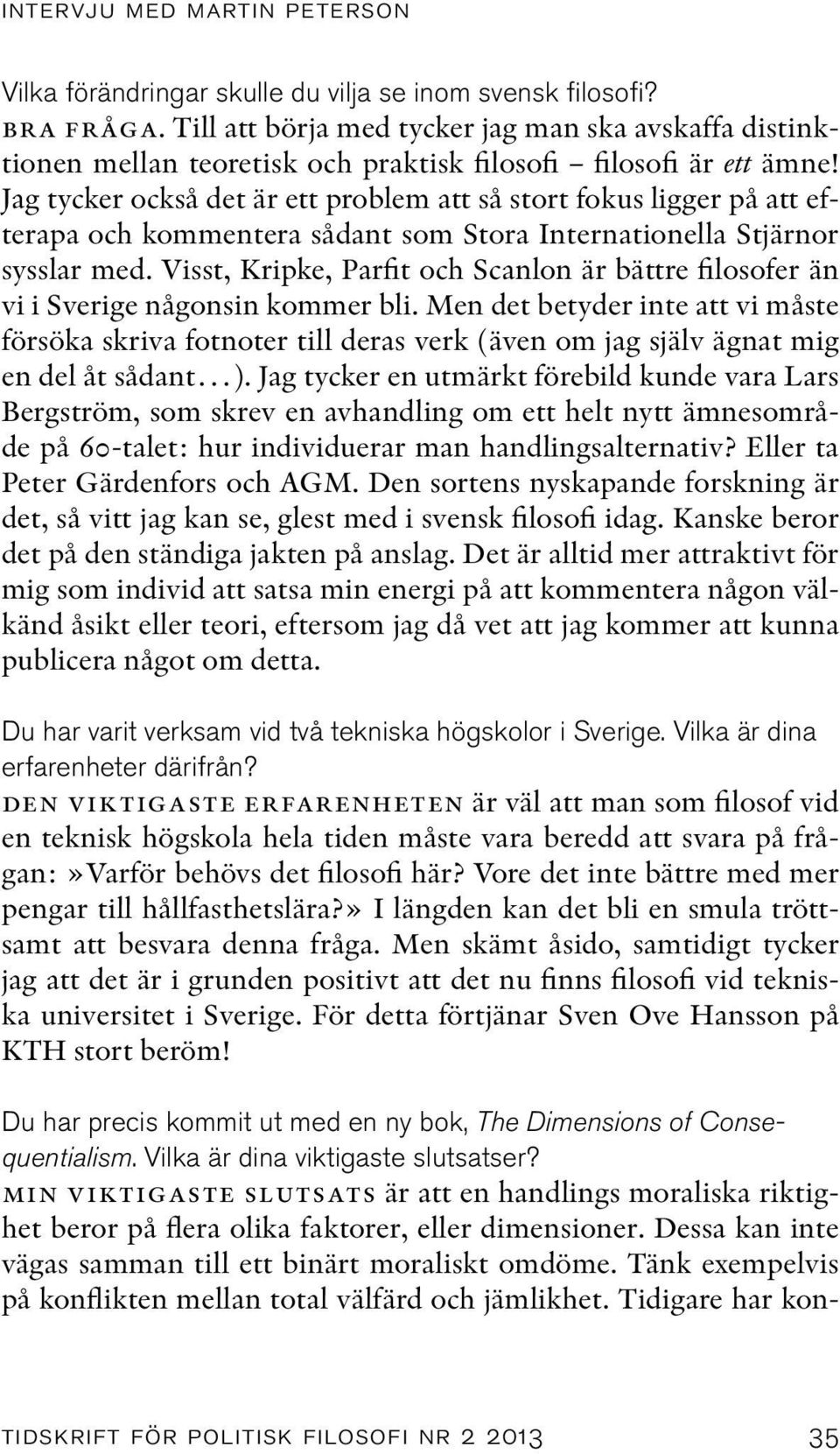 Jag tycker också det är ett problem att så stort fokus ligger på att efterapa och kommentera sådant som Stora Internationella Stjärnor sysslar med.