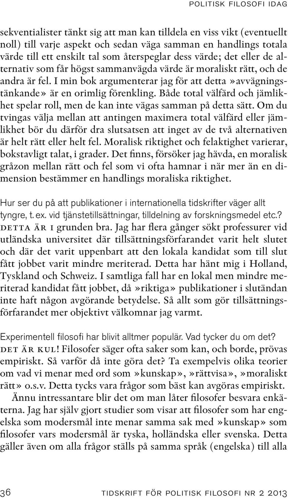 I min bok argumenterar jag för att detta»avvägningstänkande» är en orimlig förenkling. Både total välfärd och jämlikhet spelar roll, men de kan inte vägas samman på detta sätt.