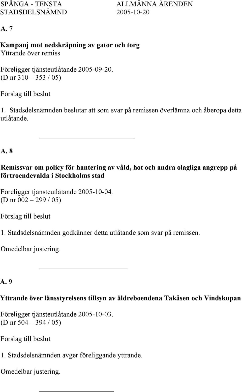 8 _ Remissvar om policy för hantering av våld, hot och andra olagliga angrepp på förtroendevalda i Stockholms stad (D nr 002 299 / 05) 1.