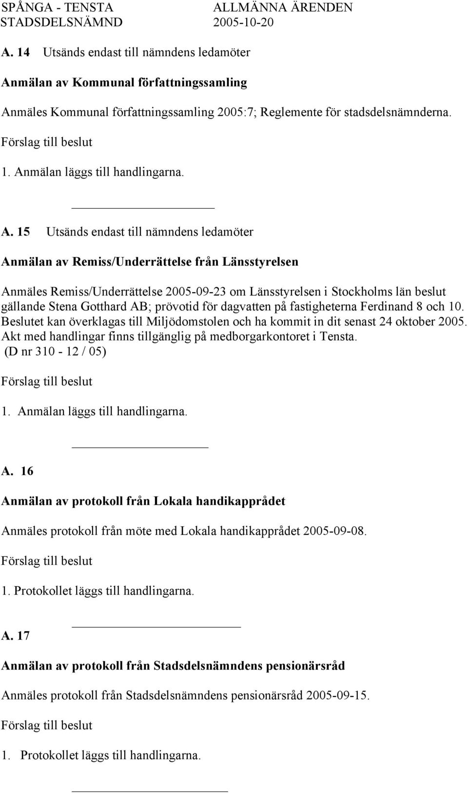 Gotthard AB; prövotid för dagvatten på fastigheterna Ferdinand 8 och 10. Beslutet kan överklagas till Miljödomstolen och ha kommit in dit senast 24 oktober 2005.