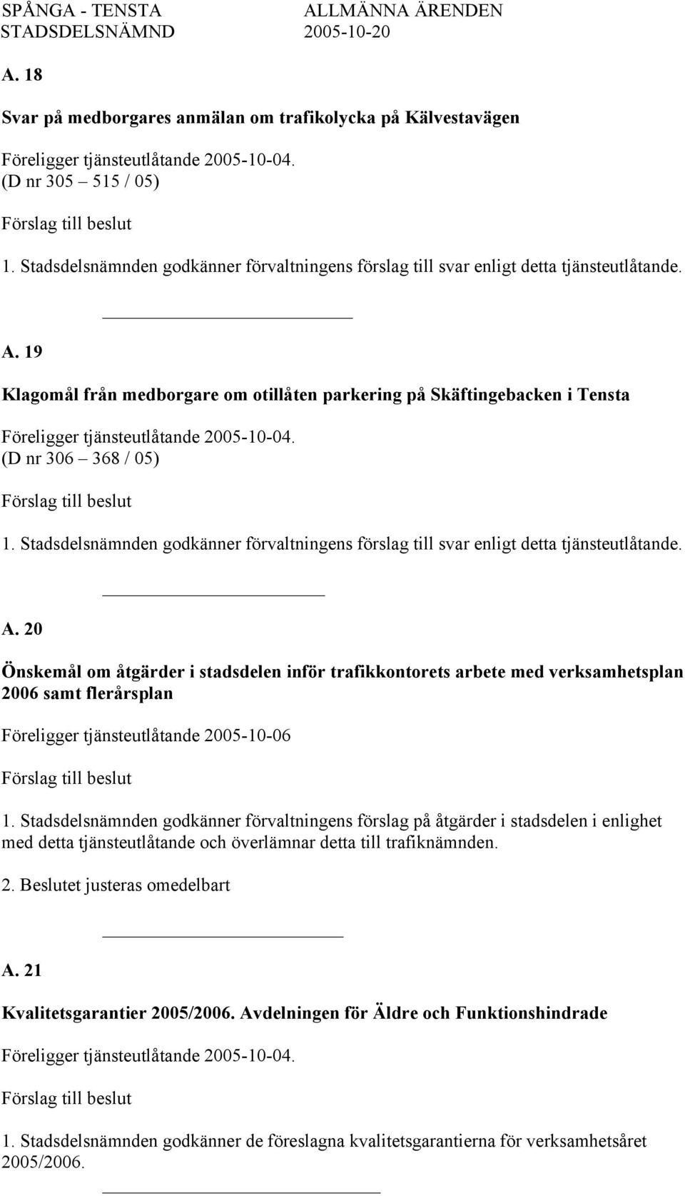 20 Önskemål om åtgärder i stadsdelen inför trafikkontorets arbete med verksamhetsplan 2006 samt flerårsplan Föreligger tjänsteutlåtande 2005-10-06 1.