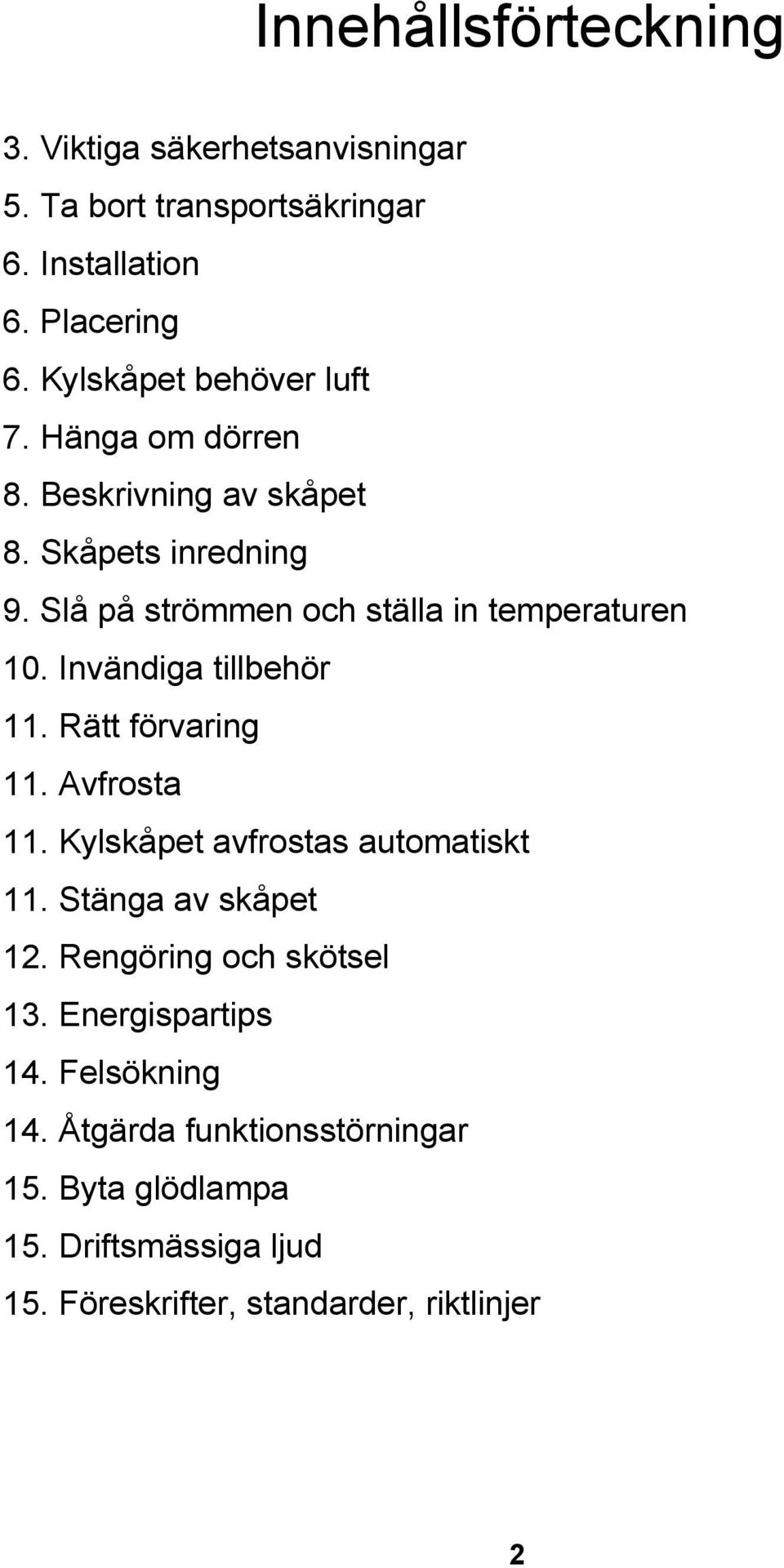 Slå på strömmen och ställa in temperaturen 10. Invändiga tillbehör 11. Rätt förvaring 11. Avfrosta 11.