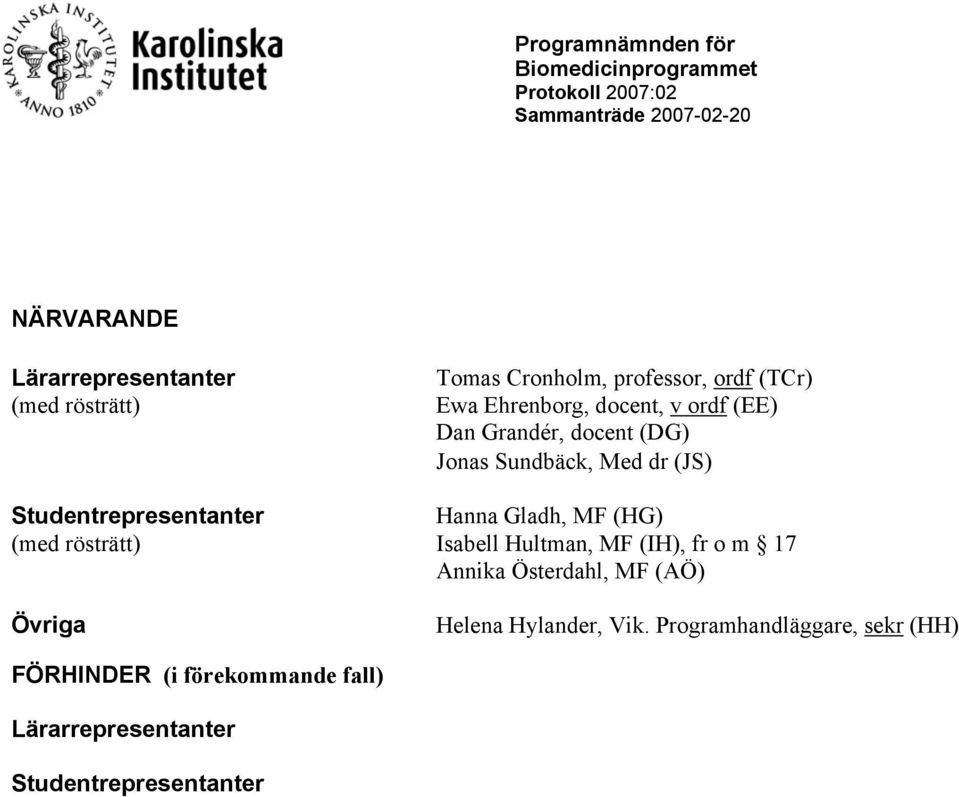 Studentrepresentanter Hanna Gladh, MF (HG) (med rösträtt) Isabell Hultman, MF (IH), fr o m 17 Annika Österdahl, MF