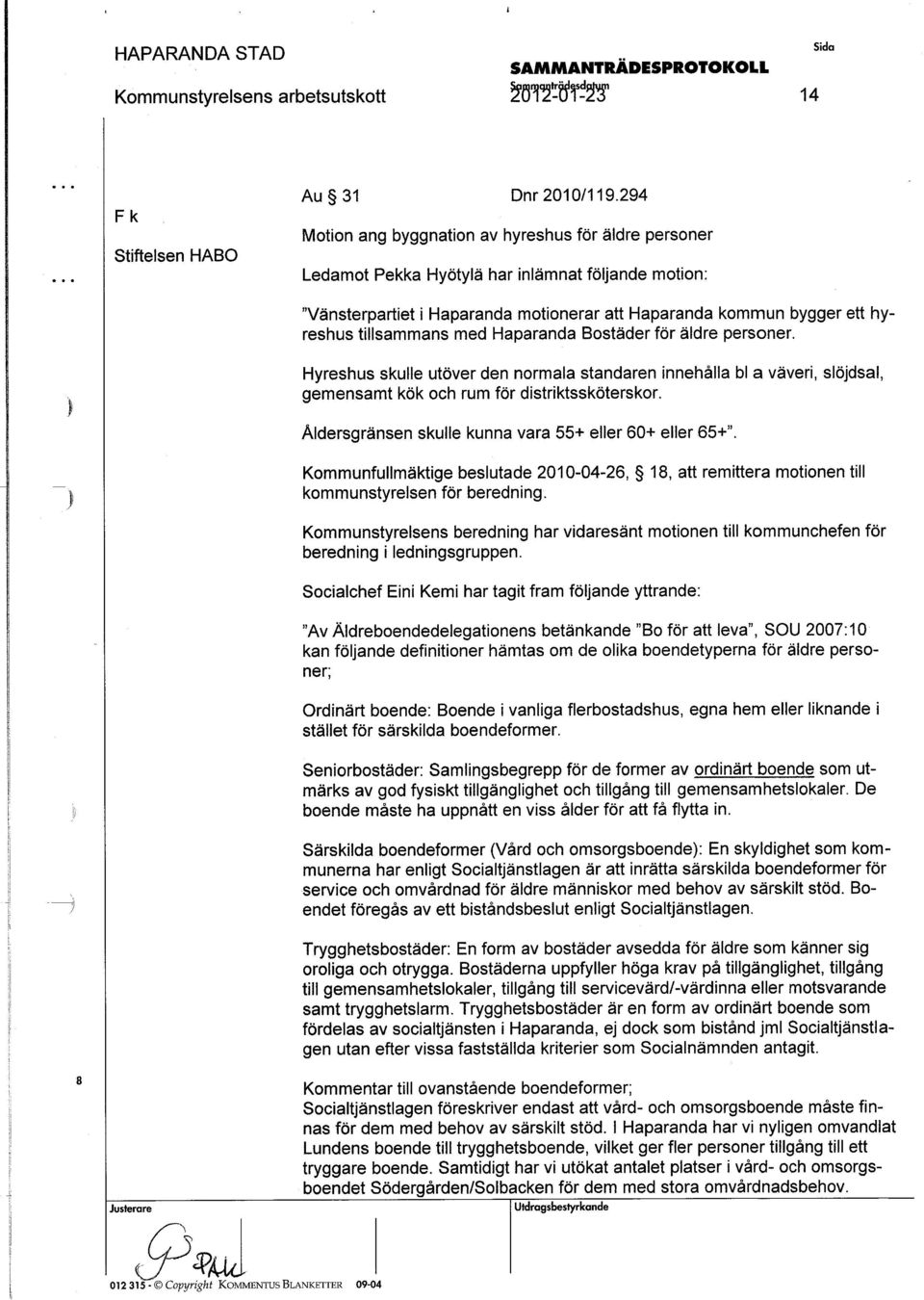 med Haparanda Bostäder för äldre personer. Hyreshus skulle utöver den normala standaren innehålla bl a väveri, slöjdsal, gemensamt kök och rum för distriktssköterskor.