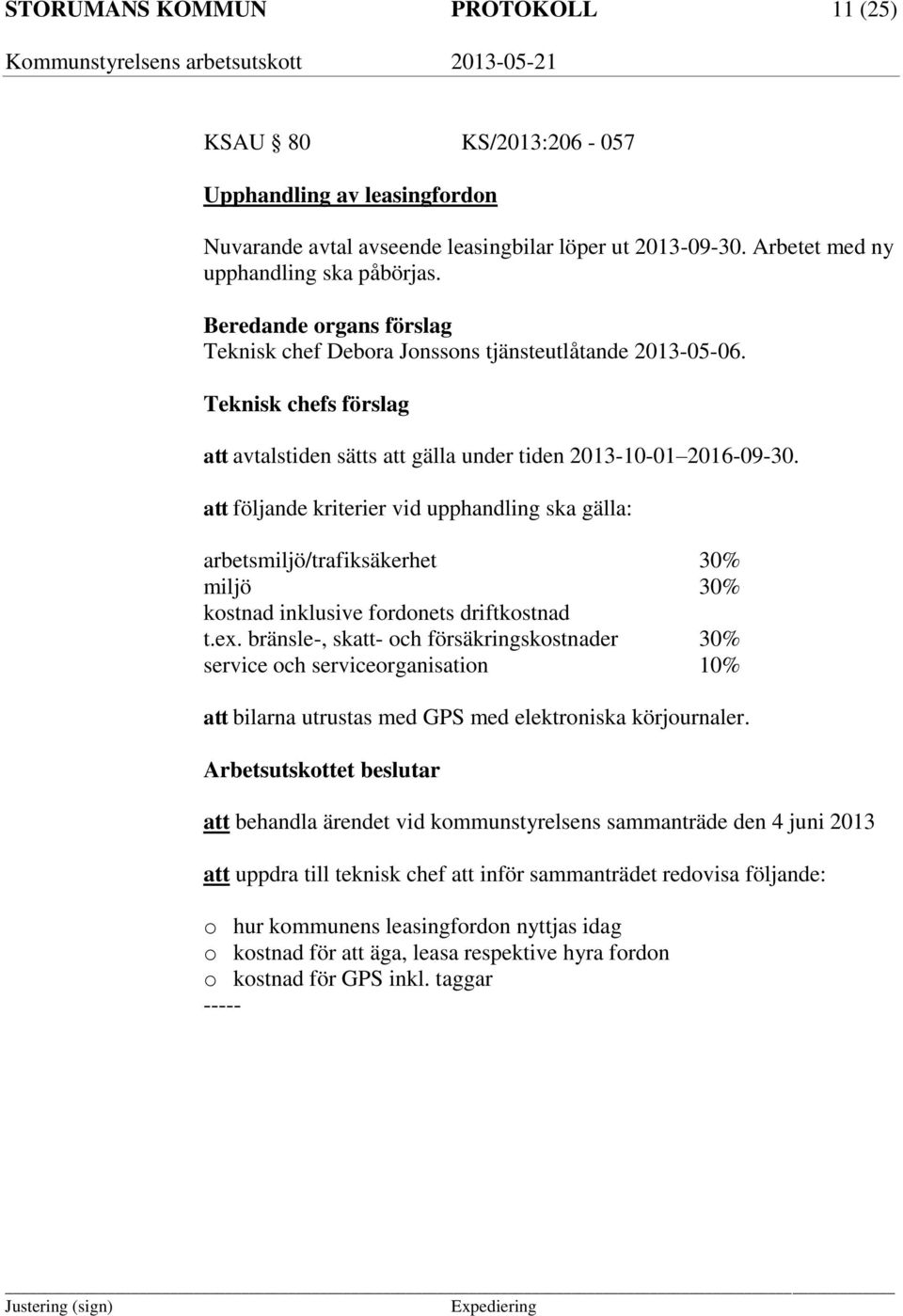 att följande kriterier vid upphandling ska gälla: arbetsmiljö/trafiksäkerhet 30% miljö 30% kostnad inklusive fordonets driftkostnad t.ex.