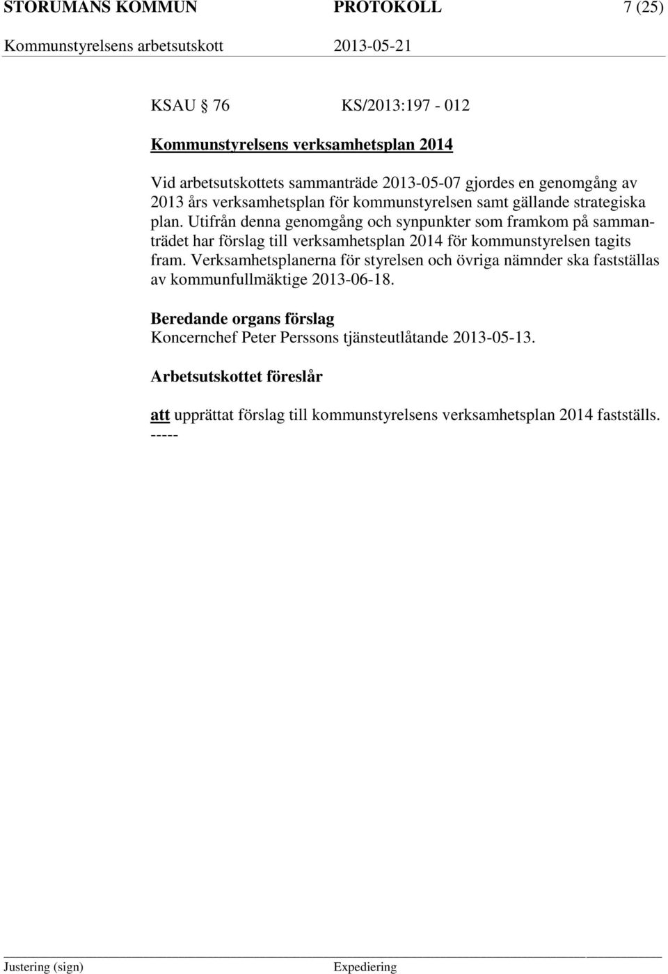 Utifrån denna genomgång och synpunkter som framkom på sammanträdet har förslag till verksamhetsplan 2014 för kommunstyrelsen tagits fram.