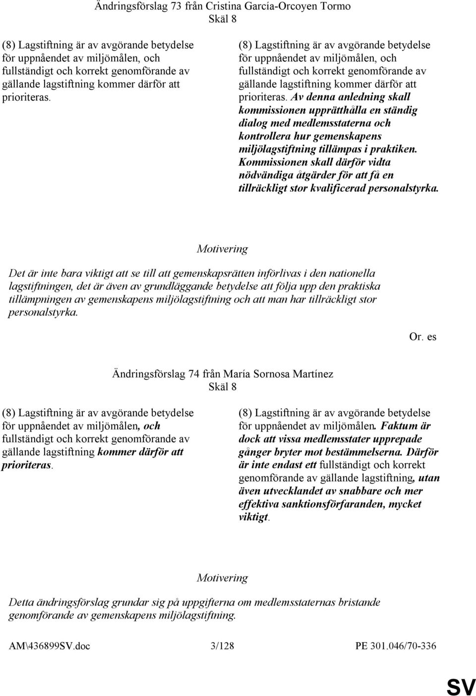 (8) Lagstiftning är av avgörande betydelse för uppnåendet av miljömålen, och fullständigt och korrekt genomförande av gällande  Av denna anledning skall kommissionen upprätthålla en ständig dialog