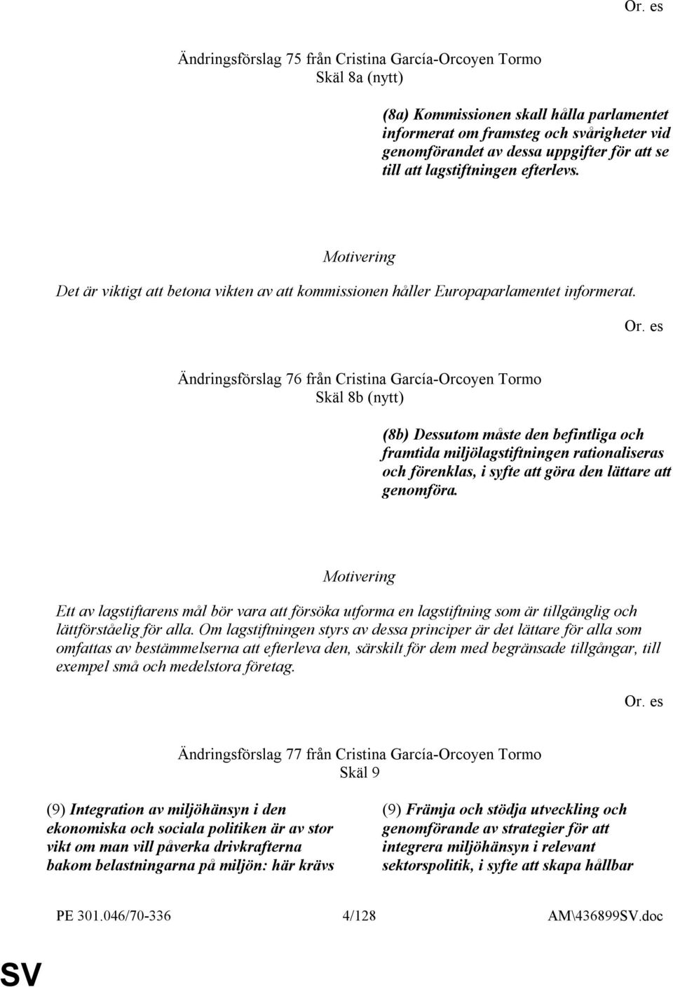 es Ändringsförslag 76 från Cristina García-Orcoyen Tormo Skäl 8b (nytt) (8b) Dessutom måste den befintliga och framtida miljölagstiftningen rationaliseras och förenklas, i syfte att göra den lättare