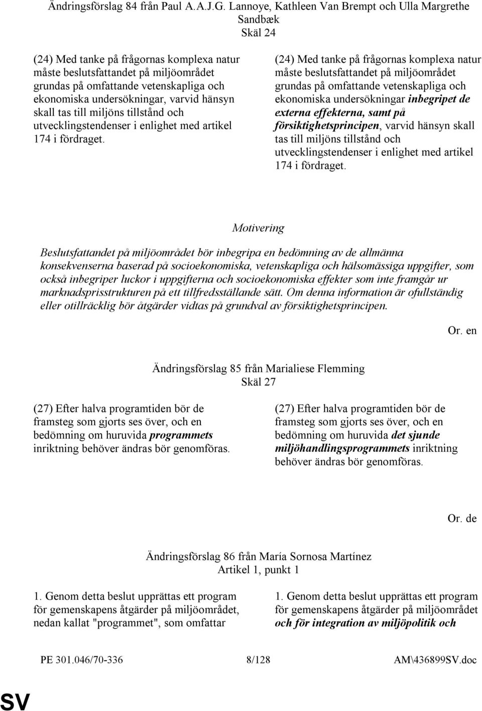 undersökningar, varvid hänsyn skall tas till miljöns tillstånd och utvecklingstendenser i enlighet med artikel 174 i fördraget.