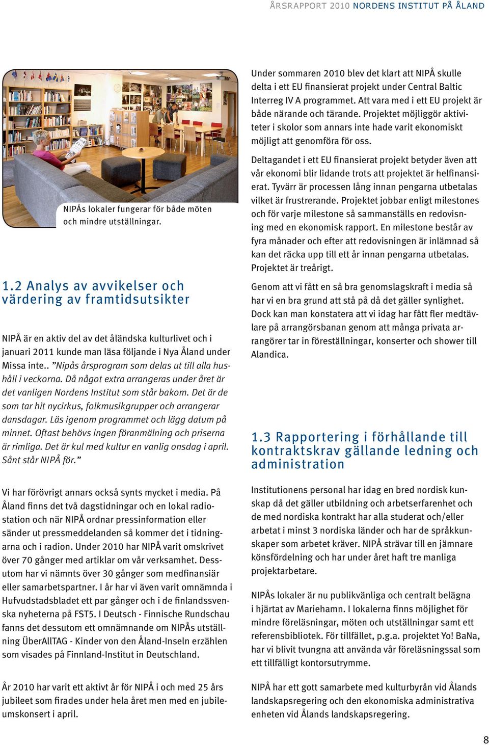 2 Analys av avvikelser och värdering av framtidsutsikter NIPÅ är en aktiv del av det åländska kulturlivet och i januari 2011 kunde man läsa följande i Nya Åland under Missa inte.