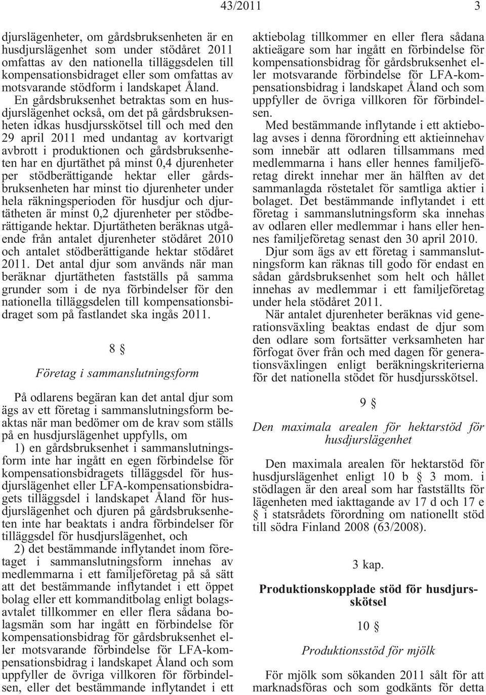 En gårdsbruksenhet betraktas som en husdjurslägenhet också, om det på gårdsbruksenheten idkas husdjursskötsel till och med den 29 april 2011 med undantag av kortvarigt avbrott i produktionen och