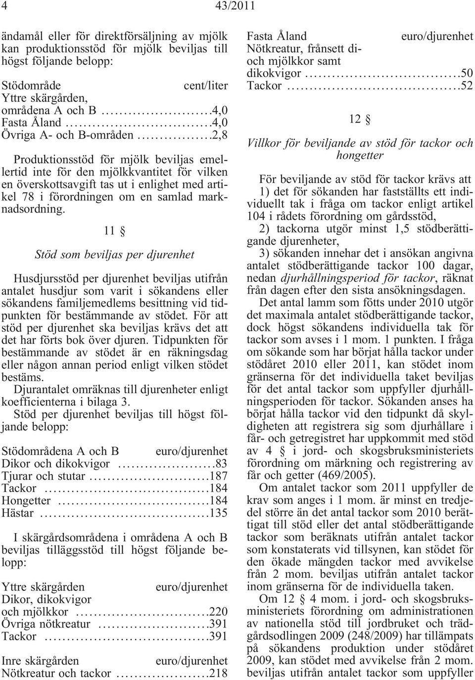 ..2,8 Produktionsstöd för mjölk beviljas emellertid inte för den mjölkkvantitet för vilken en överskottsavgift tas ut i enlighet med artikel 78 i förordningen om en samlad marknadsordning.