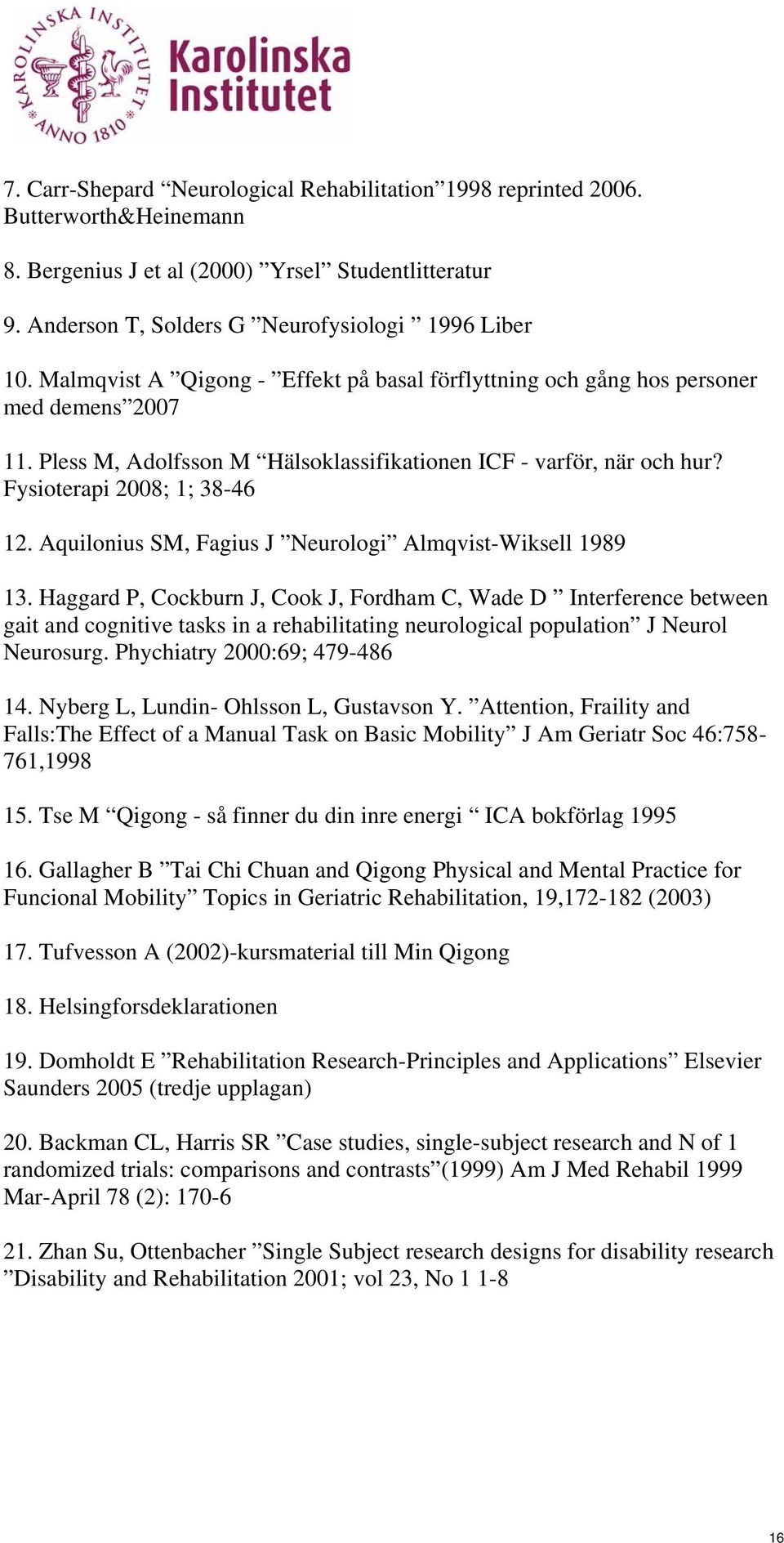 Aquilonius SM, Fagius J Neurologi Almqvist-Wiksell 1989 13.