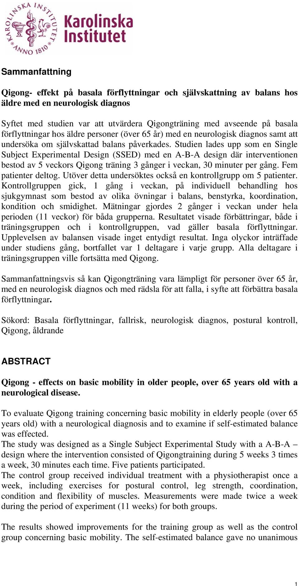 Studien lades upp som en Single Subject Experimental Design (SSED) med en A-B-A design där interventionen bestod av 5 veckors Qigong träning 3 gånger i veckan, 30 minuter per gång.