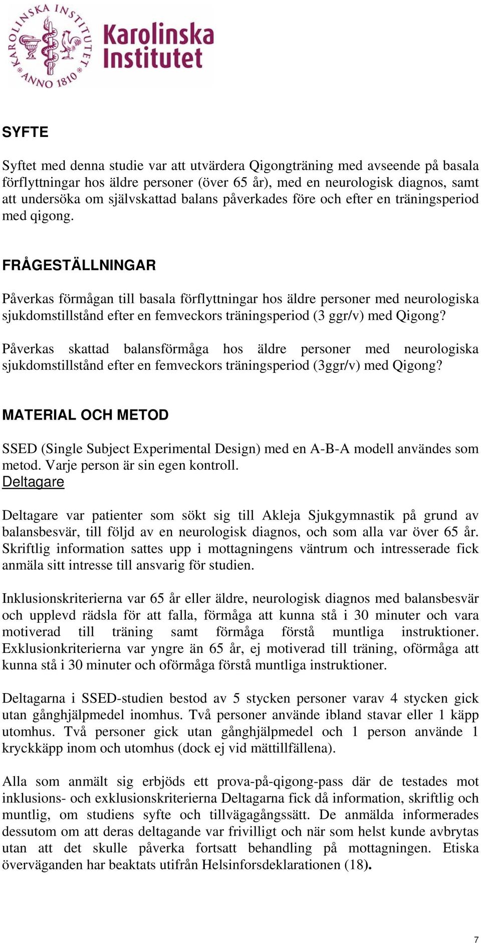 FRÅGESTÄLLNINGAR Påverkas förmågan till basala förflyttningar hos äldre personer med neurologiska sjukdomstillstånd efter en femveckors träningsperiod (3 ggr/v) med Qigong?