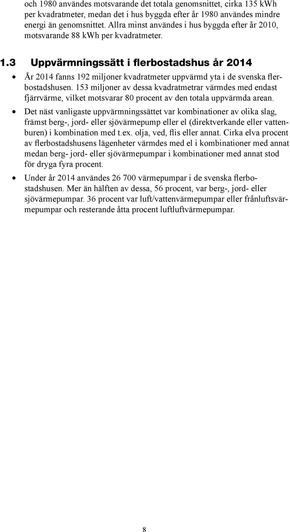 3 Uppvärmningssätt i flerbostadshus år 2014 År 2014 fanns 192 miljoner kvadratmeter uppvärmd yta i de svenska flerbostadshusen.