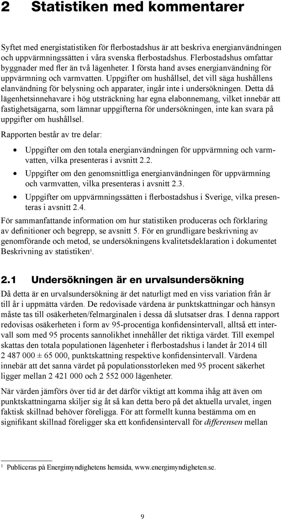 Uppgifter om hushållsel, det vill säga hushållens elanvändning för belysning och apparater, ingår inte i undersökningen.