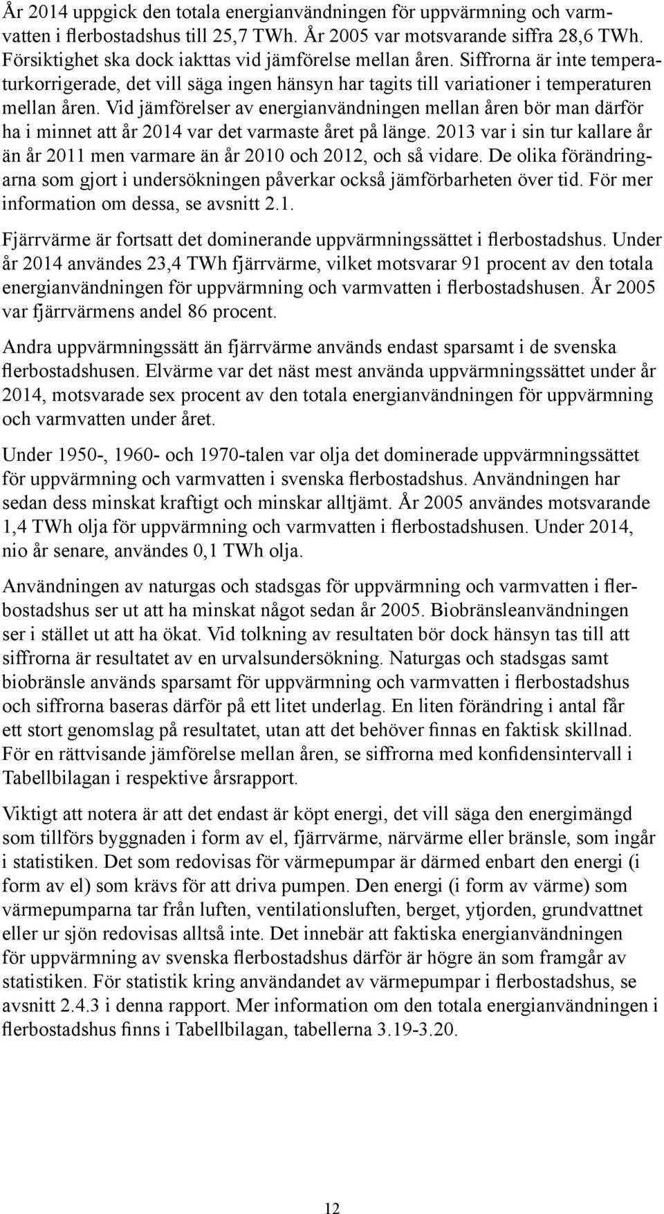 Vid jämförelser av energianvändningen mellan åren bör man därför ha i minnet att år 2014 var det varmaste året på länge.