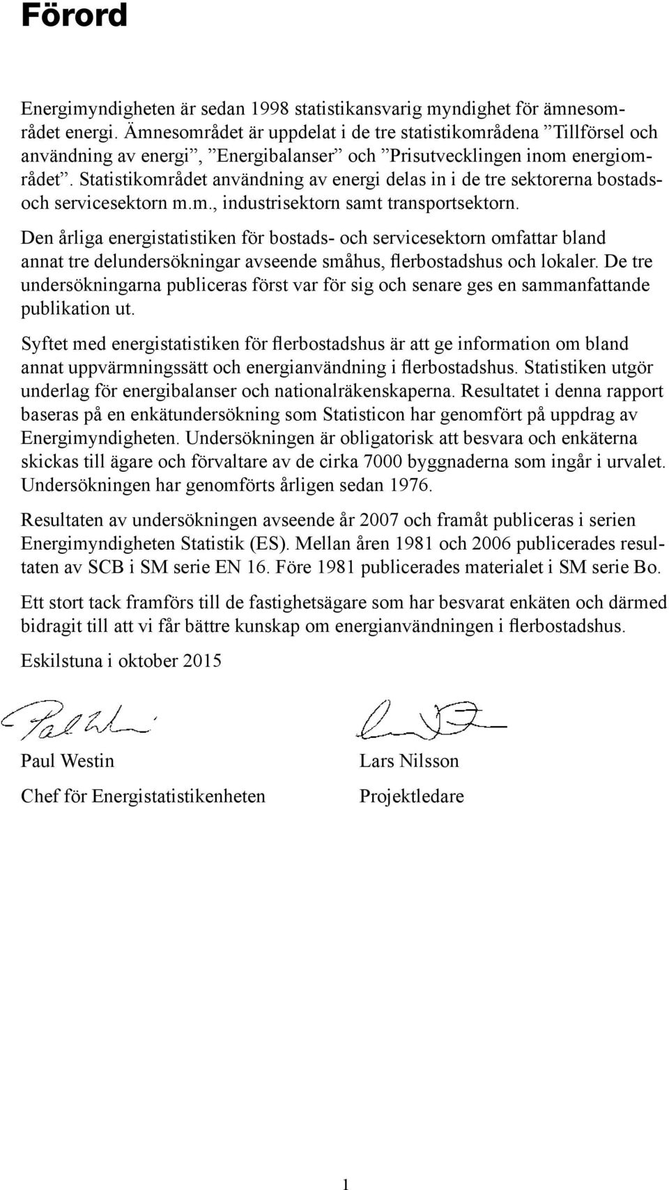 Statistikområdet användning av energi delas in i de tre sektorerna bostadsoch servicesektorn m.m., industrisektorn samt transportsektorn.