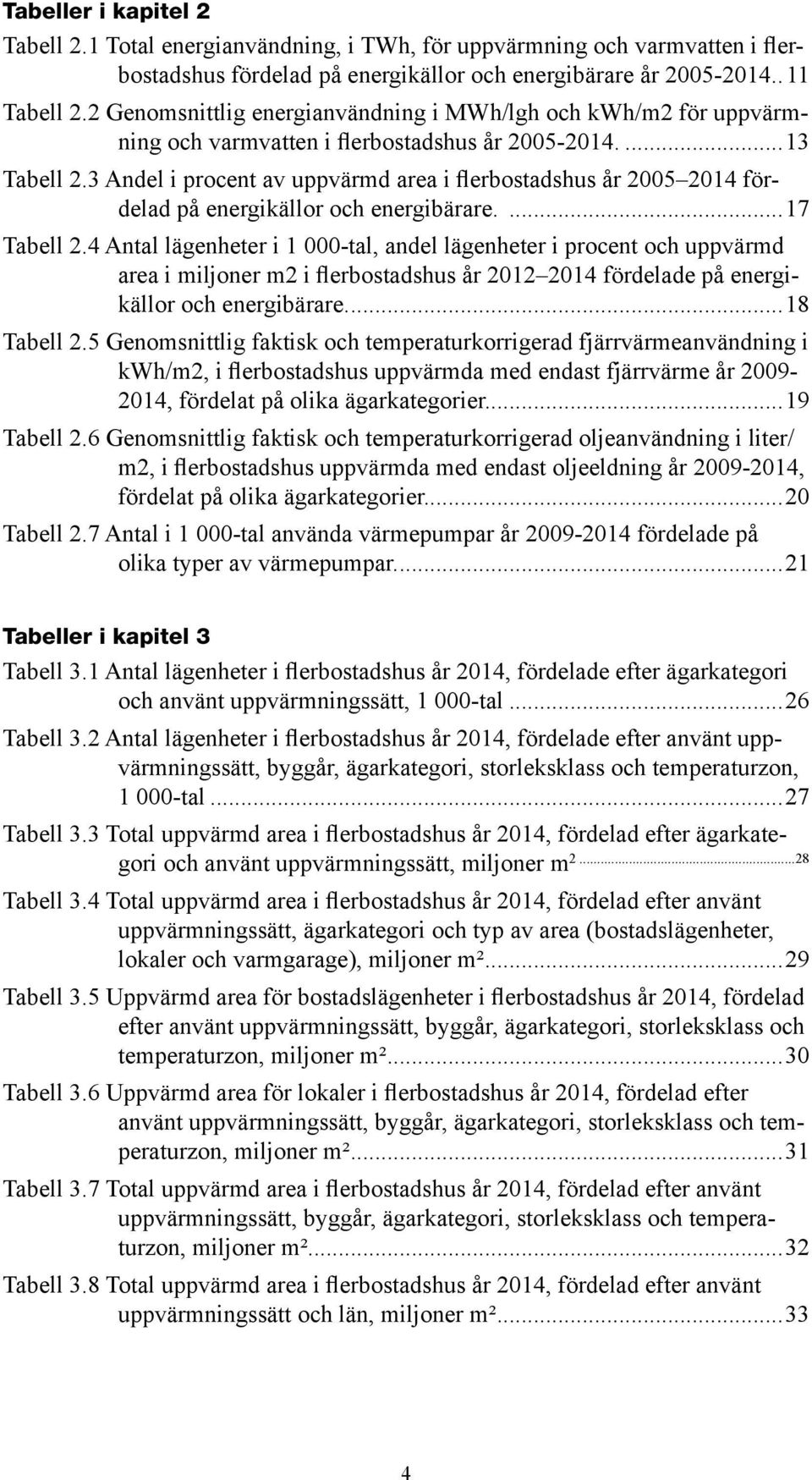 3 Andel i procent av uppvärmd area i flerbostadshus år 2005 2014 fördelad på energikällor och energibärare....17 Tabell 2.