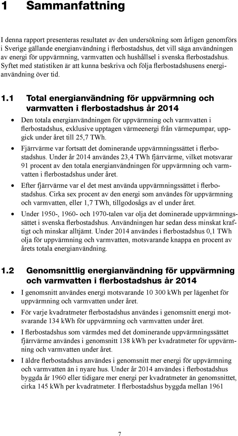 1 Total energianvändning för uppvärmning och varmvatten i flerbostadshus år 2014 Den totala energianvändningen för uppvärmning och varmvatten i flerbostads hus, exklusive upptagen värmeenergi från