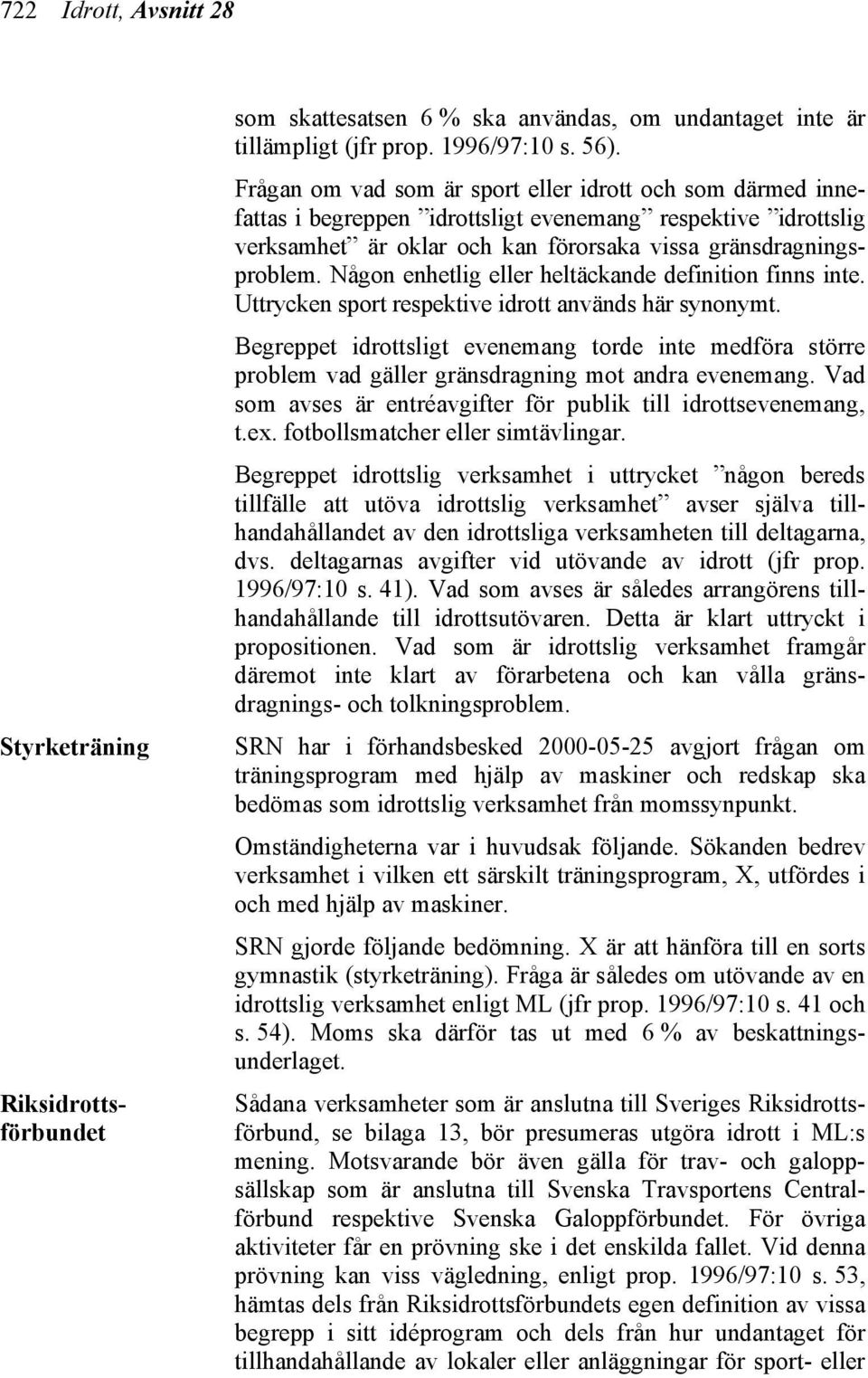 Någon enhetlig eller heltäckande definition finns inte. Uttrycken sport respektive idrott används här synonymt.