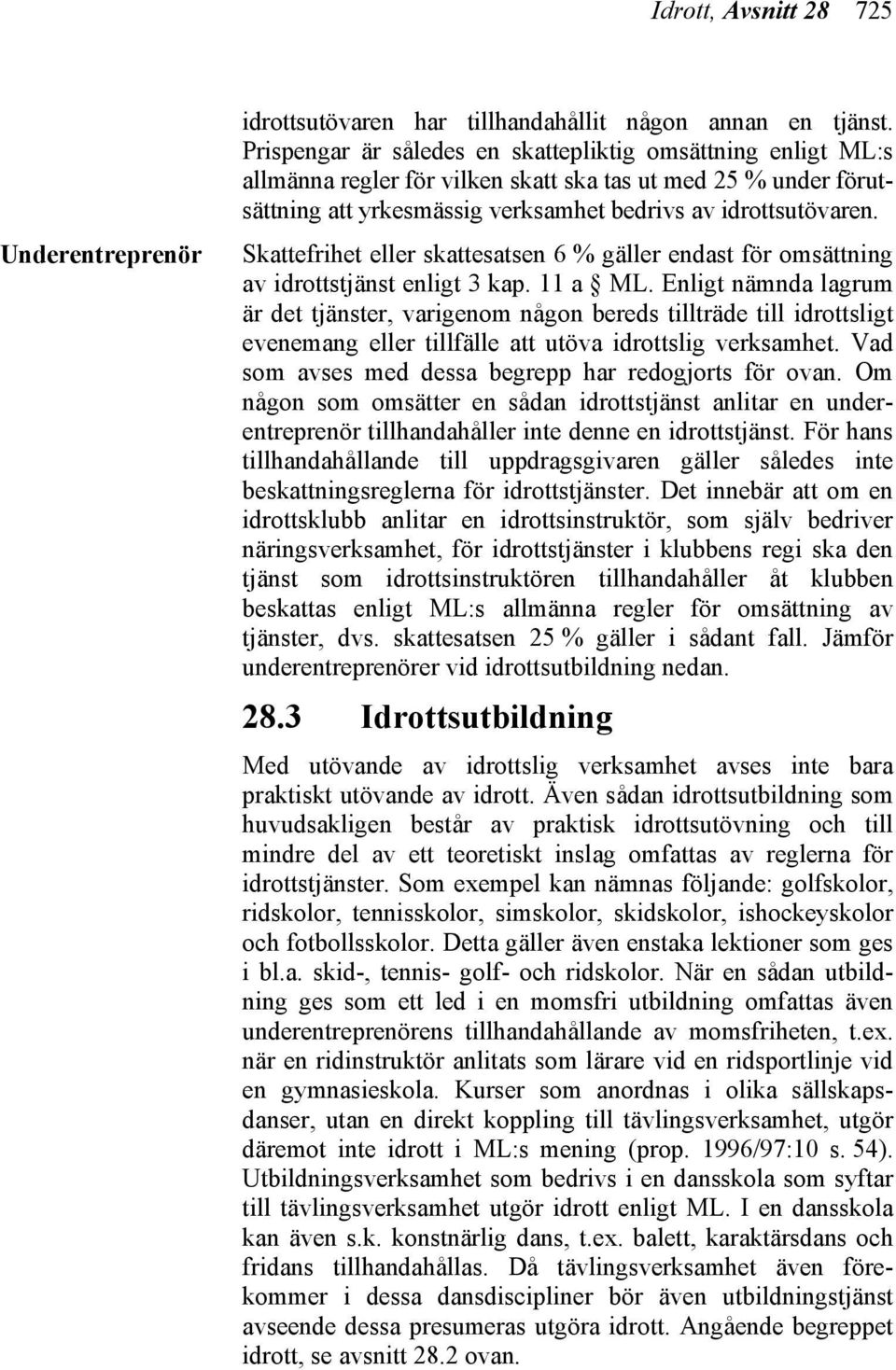 Skattefrihet eller skattesatsen 6 % gäller endast för omsättning av idrottstjänst enligt 3 kap. 11 a ML.